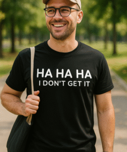 HA HA HA I DON'T GET IT - T-shirt