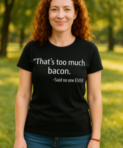 That’s too much bacon (Said no one ever) - T-shirt