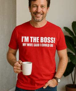 I'M THE BOSS! MY WIFE SAID I COULD BE - T-shirt