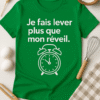 T-shirt Je fais lever plus que mon réveil