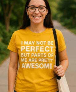 I MAY NOT BE PERFECT BUT PARTS OF ME ARE PRETTY AWESOME - T-shirt