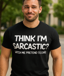 Think I'm Sarcastic? Watch Me Pretend To Care! - T-shirt