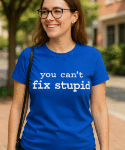 You can't fix stupid - T-shirt