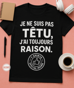 T-shirt humour – Je ne suis pas têtu, j’ai toujours raison