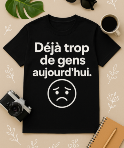 T-shirt "Déjà trop de gens aujourd’hui"
