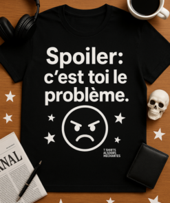 T-shirt Spoiler : c'est toi le problème