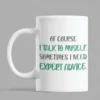 Mug humoristique Conseil expert avec le slogan OF COURSE I TALK TO MYSELF. SOMETIMES I NEED EXPERT ADVICE.