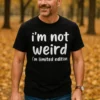 T-shirt humoristique Édition limitée pas bizarre avec le slogan i'm not weird i'm limited edition