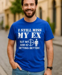 T-shirt humoristique Je vise mieux avec slogan imprimé I STILL MISS MY EX BUT MY AIM IS Di GETTING BETTER!