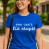 T-shirt humoristique On ne répare pas la stupidité avec le slogan you can't fix stupid