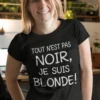 T-shirt humoristique Pas tout noir avec slogan TOUT N'EST PAS NOIR, JE SUIS BLONDE !