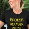 T-shirt humoristique Épouse maman reine avec le visuel ÉPOUSE, MAMAN, REINE.